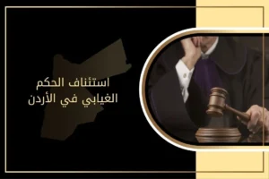 حالات استئناف الحكم الغيابي في الأردن ومدته