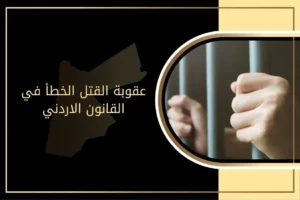 عقوبة القتل الخطأ في القانون الاردني