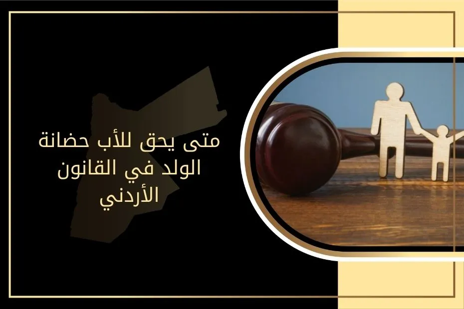متى يحق للأب حضانة الولد في القانون الأردني