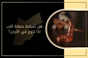هل تسقط حضانة الاب اذا تزوج في الأردن