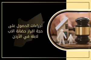 اجراءات الحصول على حجة اقرار حضانة الاب لابنه في الأردن