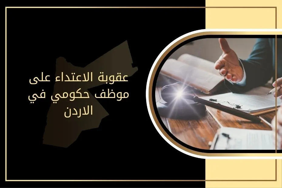 عقوبة الاعتداء على موظف حكومي في الاردن