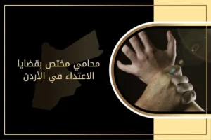 محامي مختص بقضايا الاعتداء في الأردن