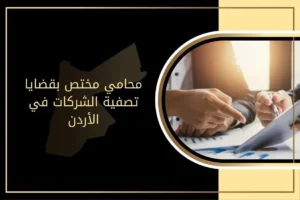 محامي مختص بقضايا تصفية الشركات في الأردن