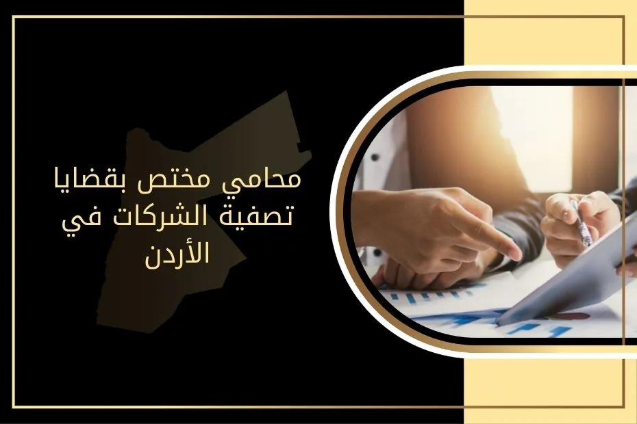 محامي مختص بقضايا تصفية الشركات في الأردن