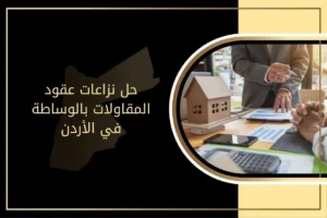 حل نزاعات عقود المقاولات بالوساطة في الأردن