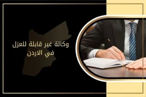 وكالة غير قابلة للعزل في الأردن مع نموذج لها