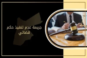 ما حكم جريمة عدم تنفيذ حكم قضائي في عمان الأردن