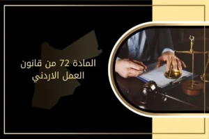 مضمون المادة 72 من قانون العمل الأردني