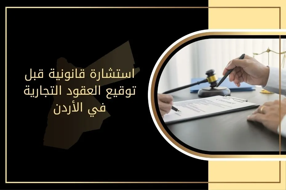 استشارة قانونية قبل توقيع العقود التجارية في الأردن