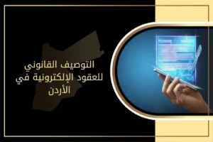 ما هو التوصيف القانوني للعقود الإلكترونية في الأردن